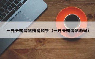 无棣一元云购网站搭建知乎（一元云购网站源码）