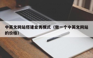 无棣中英文网站搭建业务模式（做一个中英文网站的价格）